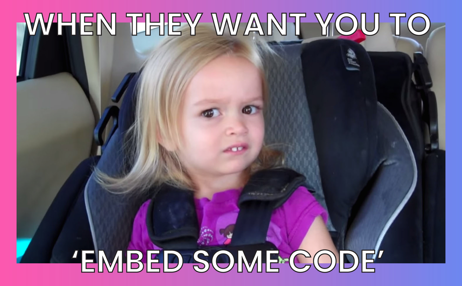 Side eye little girl meme, when they want you to 'embed some code'.