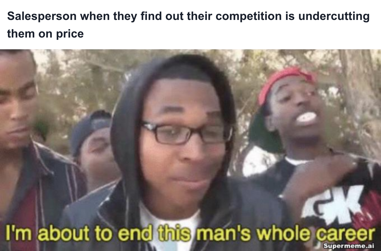 sales meme when competition is undercutting