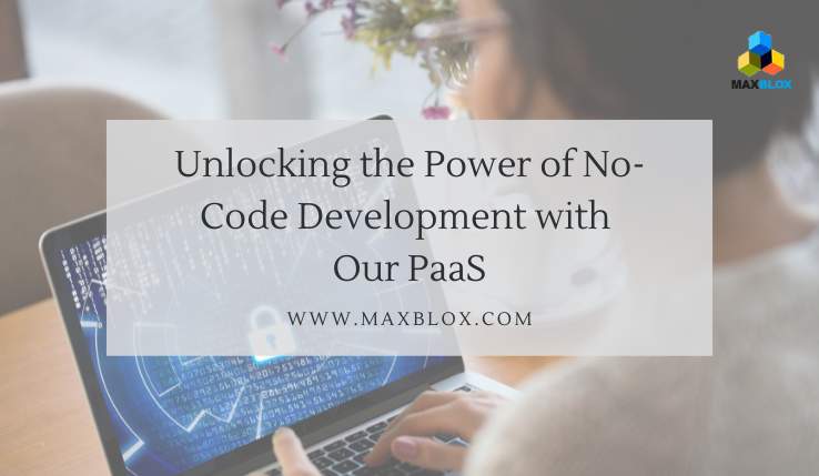 Unlocking the Power of No-Code Development with Our PaaS 