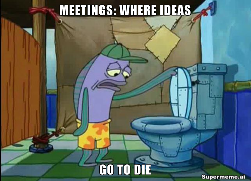 meetings meme where ideas go to die