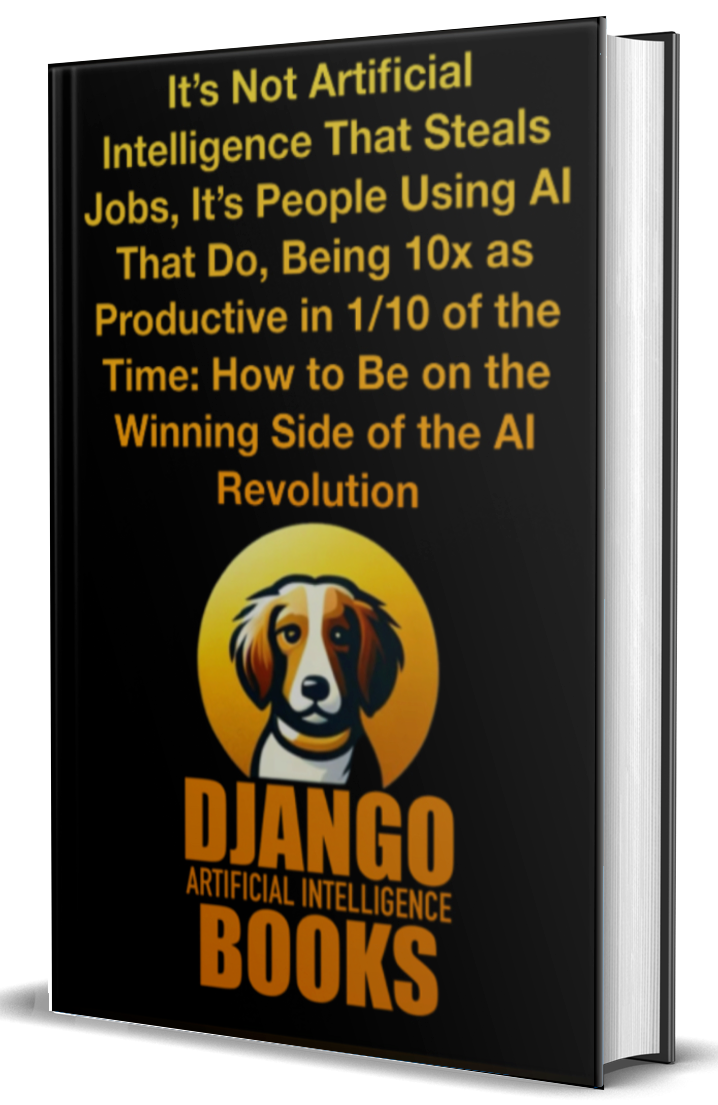 It’s Not Artificial Intelligence That Steals Jobs, It’s People Using AI That Do, Being 10x as Productive in 1/10 of the Time: How to Be on the Winning Side of the AI Revolution