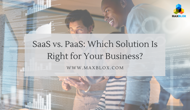 SaaS vs. PaaS: Which Solution Is Right for Your Business?