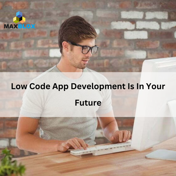 Low Code App Development Is In Your Future