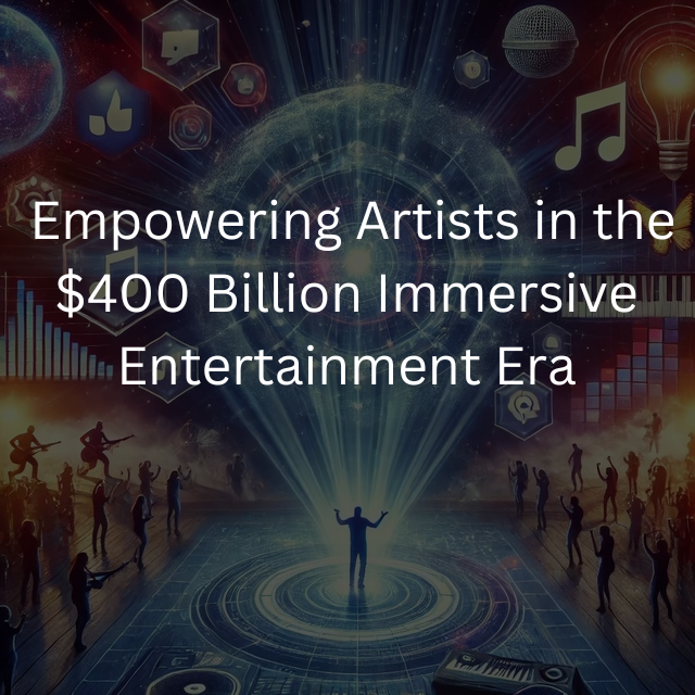 Empowering Artists in the $400 Billion Immersive Entertainment Era