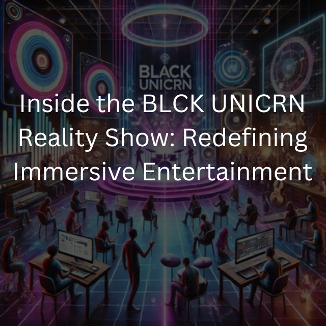  Inside the BLCK UNICRN Reality Show: Redefining Immersive Entertainment