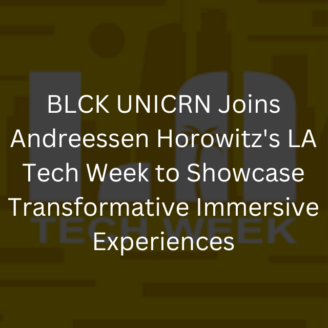 BLCK UNICRN Joins Andreessen Horowitz's LA Tech Week to Showcase Transformative Immersive Experiences