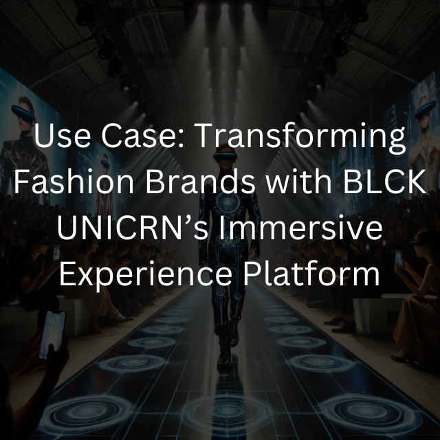 Use Case: Transforming Fashion Brands with BLCK UNICRN’s Immersive Experience Platform